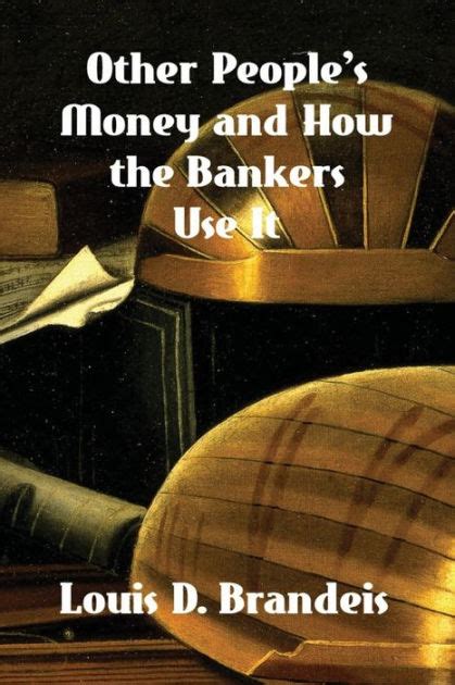 Read Other Peoples Money And How The Bankers Use It By Louis D Brandeis