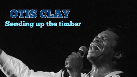 Otis Clay - Sending Up The Timber - YouTube