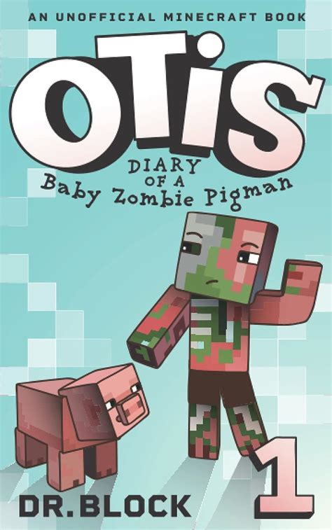 Full Download Otis Diary Of A Baby Zombie Pigman Book 1 An Unofficial Minecraft Diary Zombie Pigman Diary By Dr Block