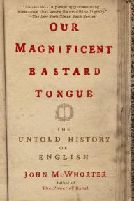 Download Our Magnificent Bastard Tongue The Untold Story Of English By John Mcwhorter