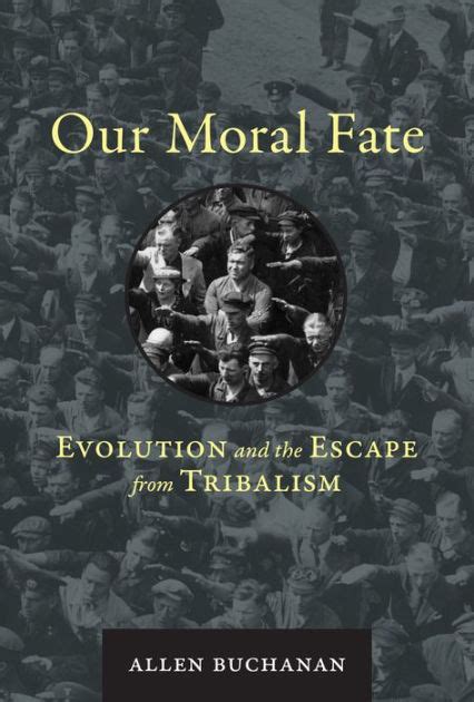 Download Our Moral Fate Evolution And The Escape From Tribalism By Allen Buchanan