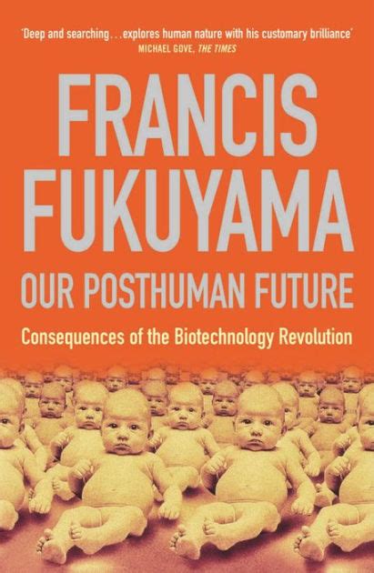 Read Online Our Posthuman Future Consequences Of The Biotechnology Revolution By Francis Fukuyama
