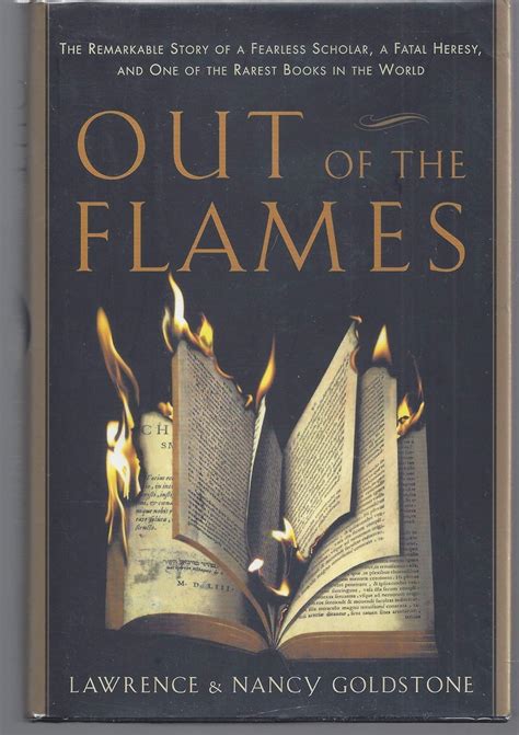 Read Online Out Of The Flames The Remarkable Story Of A Fearless Scholar A Fatal Heresy And One Of The Rarest Books In The World By Lawrence Goldstone