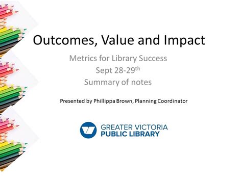 Outcomes, Value and Impact Metrics for Library Success Sept 28 …