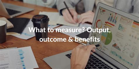 Output, Outcome and Benefits of a Project. What are the ... - Belgium