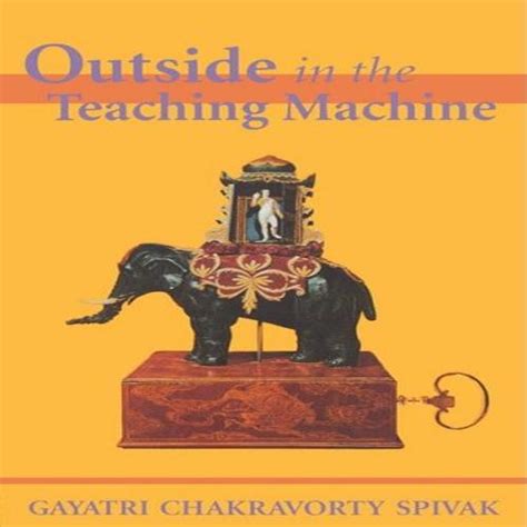 Read Outside In The Teaching Machine By Gayatri Chakravorty Spivak