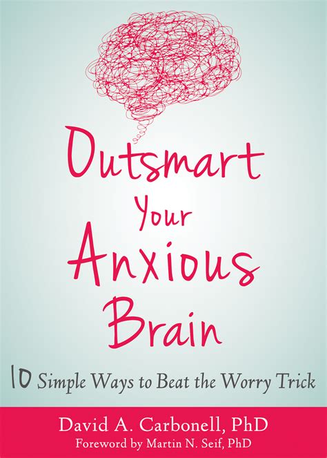 Read Outsmart Your Anxious Brain Ten Simple Ways To Beat The Worry Trick By David A  Carbonell