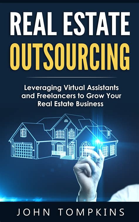 Read Online Outsourcing For Real Estate How To Leverage Virtual Assistants And Freelancers To Grow Your Real Estate Business By John  Tompkins