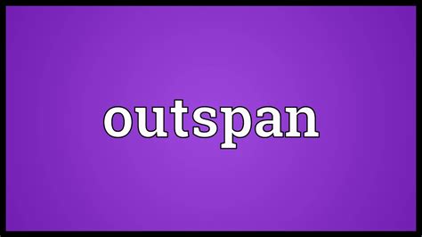 Outspan meaning & Outspan definition in MeaningPedia