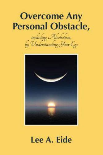 Overcome Any Personal Obstacle Including Alcoholism By Understanding Your Ego