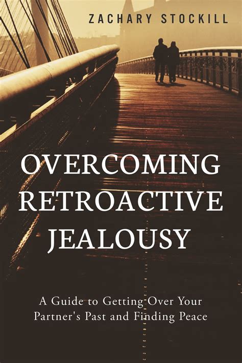 Full Download Overcoming Retroactive Jealousy A Guide To Getting Over Your Partners Past And Finding Peace By Zachary Stockill