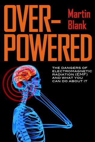 Read Online Overpowered The Dangers Of Electromagnetic Radiation Emf And What You Can Do About It By Martin Blank