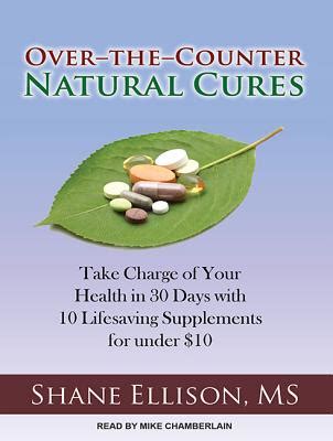 Read Overthecounter Natural Cures Take Charge Of Your Health In 30 Days With 10 Lifesaving Supplements For Under 10 By Shane Ellison