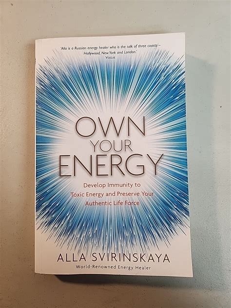 Read Online Own Your Energy Develop Immunity To Toxic Energy And Preserve Your Authentic Life Force By Alla Svirinskaya