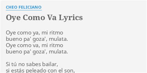Oye como va lyrics. 10 facts about this song. "Oye Como Va" was originally written and recorded by Tito Puente in 1963. This famous Latin jazz and mambo musician, known as “El Rey del Timbal," has made enduring contributions to Latin music. The song achieved massive popularity when it was covered by Santana in 1970. This version of the song is one of Santana's ... 