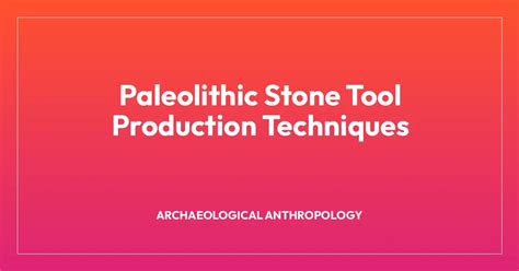 Paleolithic Stone Tool Production Techniques - BA Notes - wintechmobiles.com
