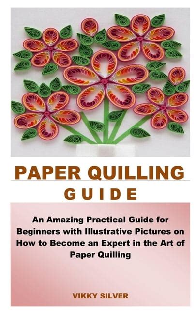 Read Paper Quilling Guide An Amazing Practical Guide For Beginners With Illustrative Pictures On How To Become An Expert In The Art Of Paper Quilling By Vikky Silver