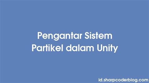 Pengantar Sistem Partikel dalam Unity - Sharp Coder Blog - muktibox.com