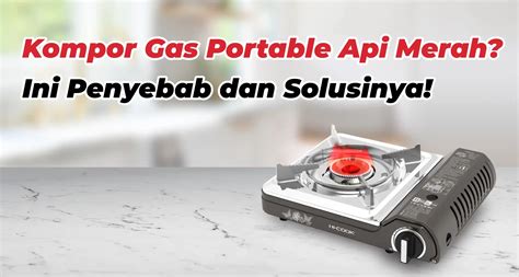 Penyebab Api Kompor Gas Merah dan Cara Mengatasinya - wintechmobiles.com