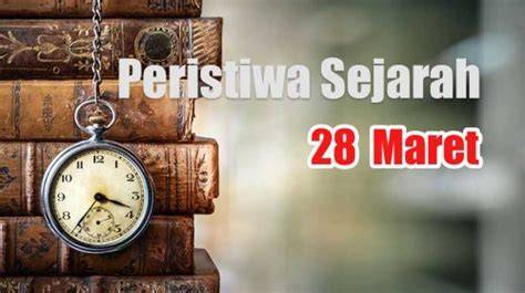 Peristiwa Sejarah 28 Maret » DOMESTIK - raincitystudios.com