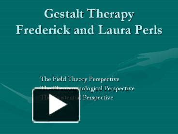 PPT – Gestalt Therapy Frederick and Laura Perls ... - PowerShow