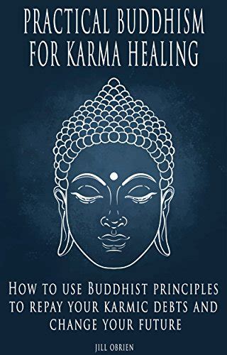 Read Online Practical Buddhism For Karma Healing How To Use Buddhist Principles To Repay Your Karmic Debts And Change Your Future By Jill Obrien