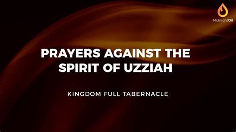 PRAYERS AGAINST THE SPIRIT OF UZZIAH MIDNIGHT OIL …