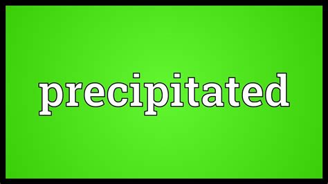 PRECIPITATED English meaning - Cambridge Dictionary