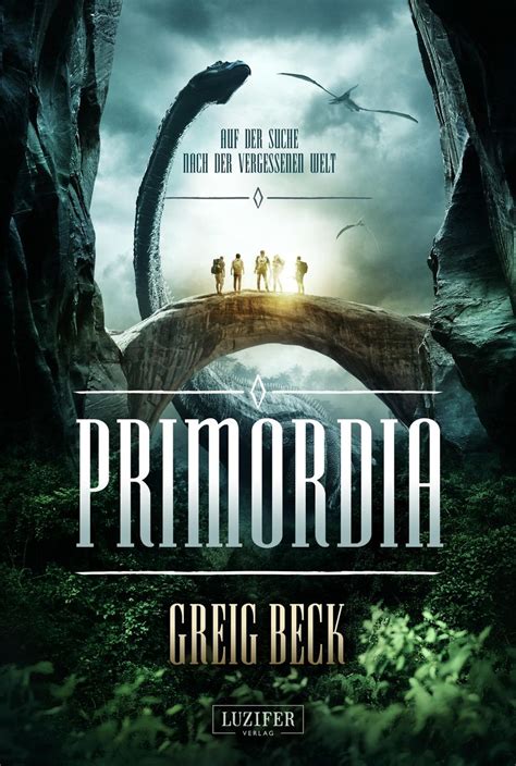 Full Download Primordia  Auf Der Suche Nach Der Vergessenen Welt Roman By Greig Beck