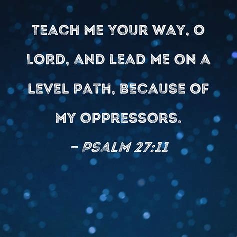 PSALMS 27:11 KJV "Teach me thy way, O LORD, and lead me in a …