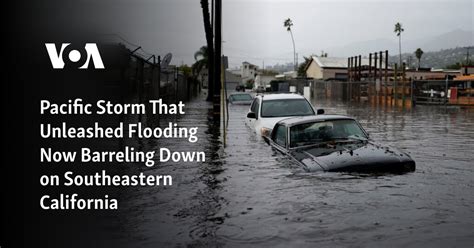 Pacific storm that unleashed flooding barreling down on southeastern California