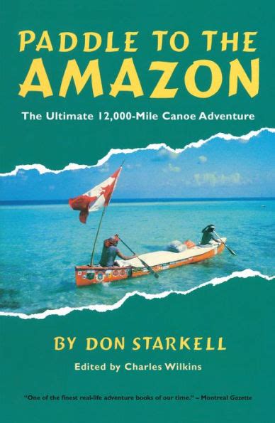 Full Download Paddle To The Amazon The Ultimate 12000Mile Canoe Adventure By Don Starkell