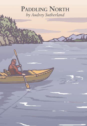 Full Download Paddling North A Solo Adventure Along The Inside Passage By Audrey Sutherland