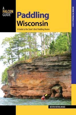 Read Paddling Wisconsin A Guide To The States Best Paddling Routes By Kevin Revolinski