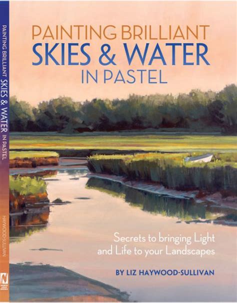 Read Painting Brilliant Skies  Water In Pastel Secrets To Bringing Light And Life To Your Landscapes By Liz Haywoodsullivan