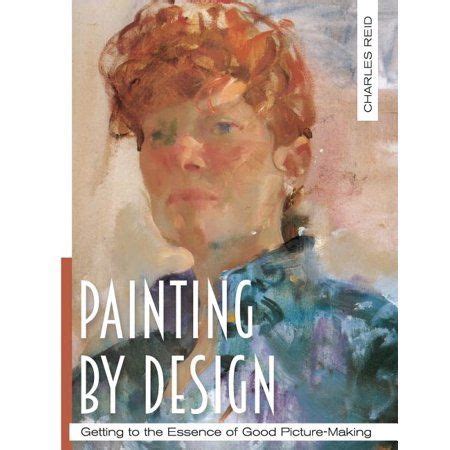 Read Online Painting By Design Getting To The Essence Of Good Picturemaking Master Class By Reid Charles