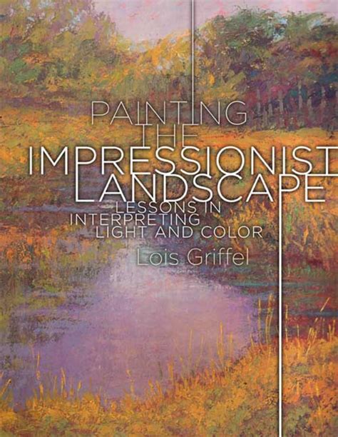 Download Painting The Impressionist Landscape Lessons In Interpreting Light And Color By Lois Griffel