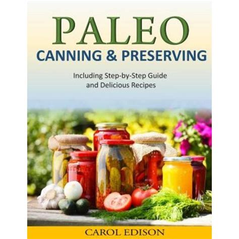 Paleo Canning and Preserving: Including Step-by-Step …