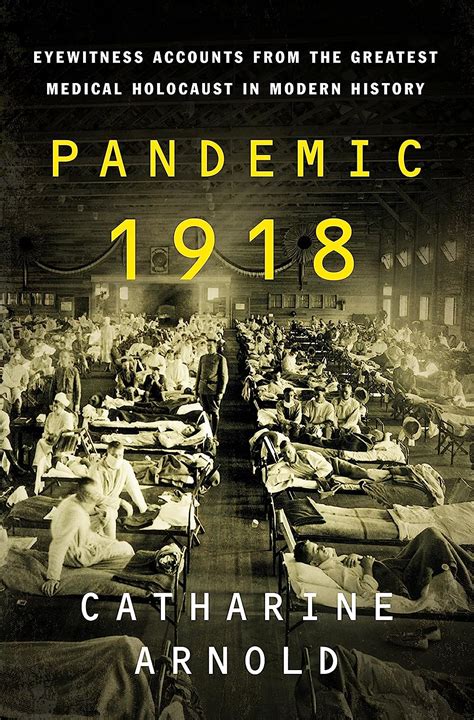 Read Online Pandemic 1918 Eyewitness Accounts From The Greatest Medical Holocaust In Modern History By Catharine Arnold