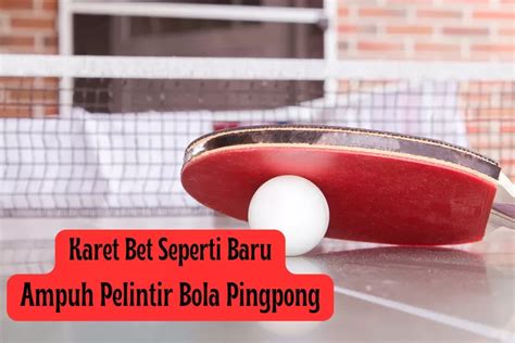 Panduan Lengkap: Cara Bersihkan Bet Pingpong untuk Permainan yang Optimal