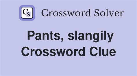 Pants slangily crossword. Here is the answer for the: Pants slangily crossword clue. This crossword clue was last seen on April 9 2023 New York Times Crossword puzzle. The solution we have for Pants slangily has a total of 4 letters. Answer. 1 T. 2 R. 3 O. 4 U. Other April 9 2023 Puzzle Clues. 