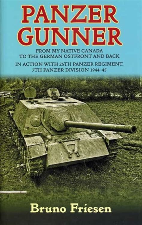 Read Panzer Gunner From My Native Canada To The German Osfront And Back In Action With 25Th Panzer Regiment 7Th Panzer Division 194445 By Bruno Friesen