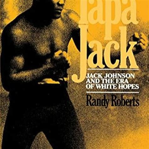 Read Papa Jack Jack Johnson And The Era Of White Hopes By Randy W Roberts