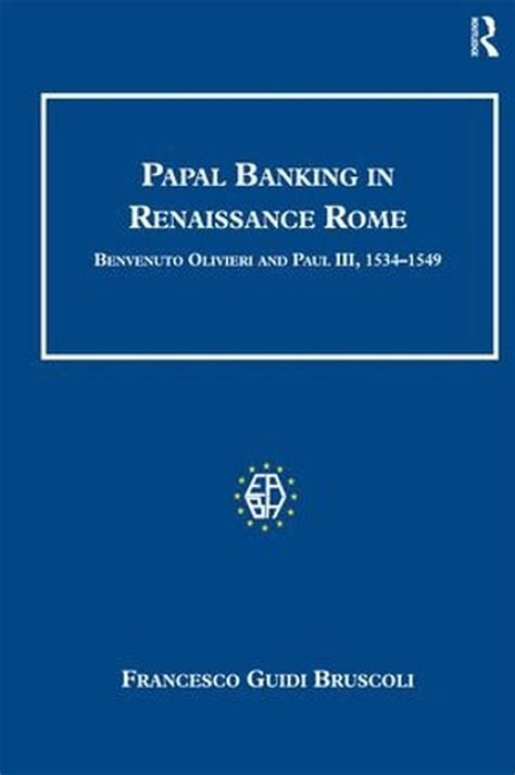 Download Papal Banking In Renaissance Rome Benvenuto Olivieri And Paul Iii 15341549 By Francesco Guidi Bruscoli