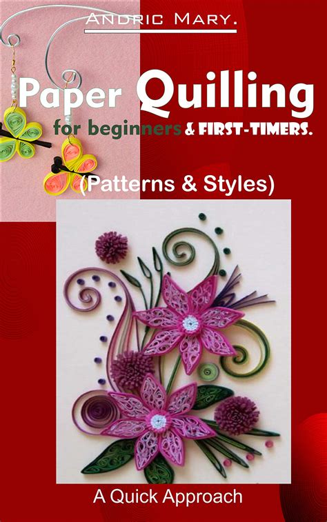 Download Paper Quilling For Beginners  First Timers Patterns  Styles A Quick Approach By Andric Mary