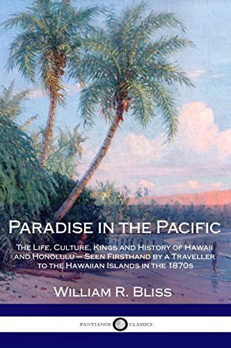 Download Paradise In The Pacific The Life Culture Kings And History Of Hawaii And Honolulu  Seen Firsthand By A Traveller To The Hawaiian Islands In The 1870S By William Root Bliss