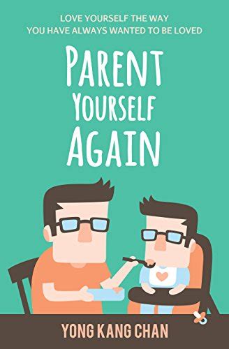 Read Parent Yourself Again Love Yourself The Way You Have Always Wanted To Be Loved Selfcompassion Book 3 By Yong Kang Chan