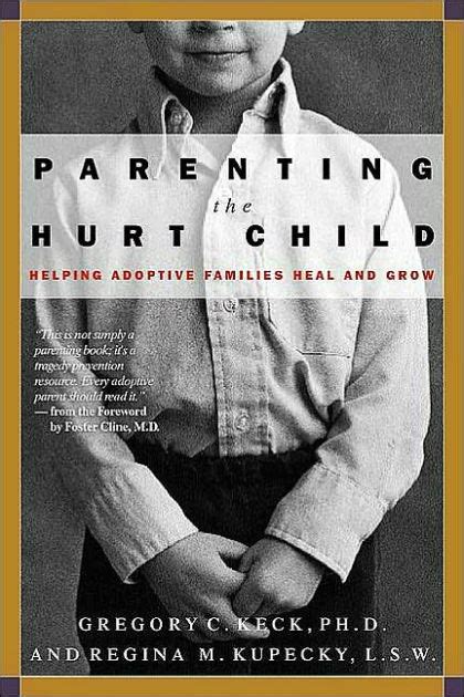 Parenting the Hurt Child Helping Adoptive Families Heal and Grow