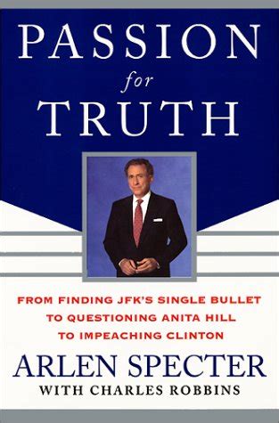 Download Passion For Truth From Finding Jfks Single Bullet To Questioning Anita Hill To Impeaching Clinton By Arlen Specter