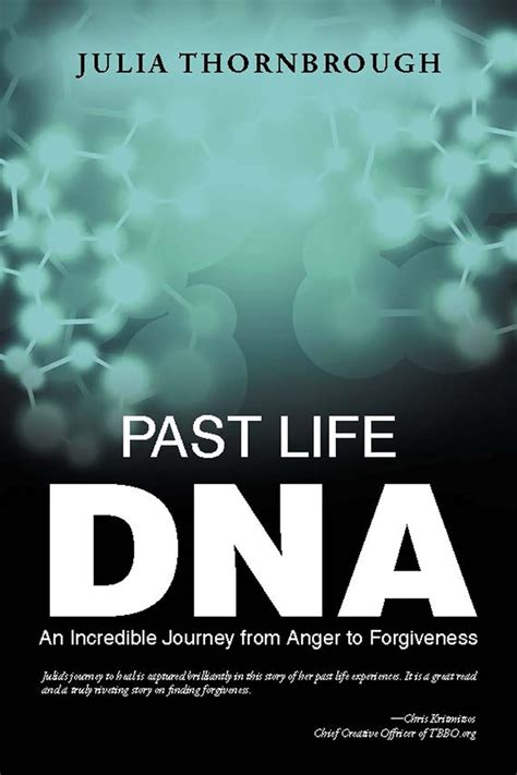 Past Life Dna An Incredible Journey from Anger to Forgiveness